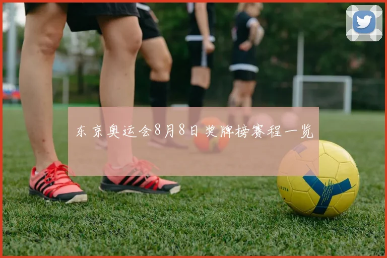 东京奥运会8月8日奖牌榜赛程一览
