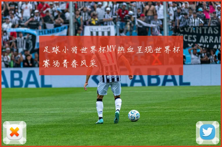 足球小将世界杯MV热血呈现世界杯赛场青春风采